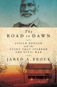 Title: The Road to Dawn: Josiah Henson and the Story That Sparked the Civil War, Author: Jared A. Brock