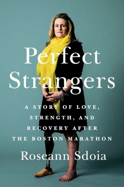 Perfect Strangers: A Story of Love, Strength, and Recovery After the 2013 Boston Marathon