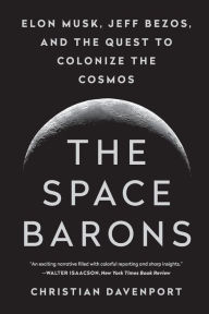 Title: The Space Barons: Elon Musk, Jeff Bezos, and the Quest to Colonize the Cosmos, Author: Christian Davenport
