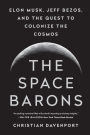 The Space Barons: Elon Musk, Jeff Bezos, and the Quest to Colonize the Cosmos