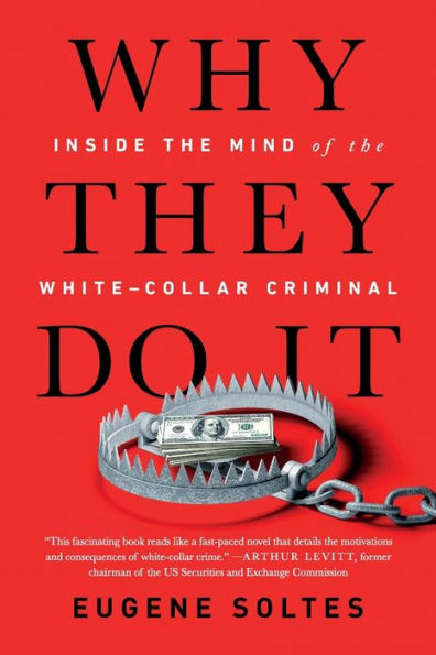 Why They Do It: Inside the Mind of the White-Collar Criminal