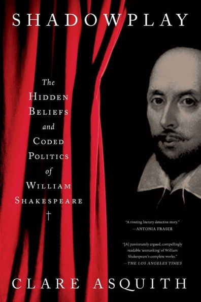 Shadowplay: The Hidden Beliefs and Coded Politics of William Shakespeare