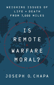 Free books to read online without downloading Is Remote Warfare Moral?: Weighing Issues of Life and Death from 7,000 Miles FB2 PDB by Joseph O Chapa 9781541774452 in English