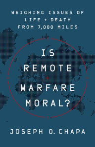 Ebooks german download Is Remote Warfare Moral?: Weighing Issues of Life and Death from 7,000 Miles 9781541774452 by Joseph O Chapa