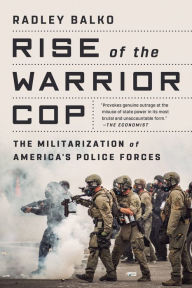 Title: Rise of the Warrior Cop: The Militarization of America's Police Forces, Author: Radley Balko
