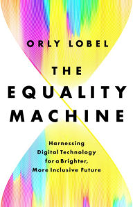 Title: The Equality Machine: Harnessing Digital Technology for a Brighter, More Inclusive Future, Author: Orly Lobel