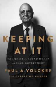 Title: Keeping At It: The Quest for Sound Money and Good Government, Author: Paul A Volcker