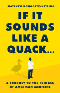 Free ebooks free download If It Sounds Like a Quack...: A Journey to the Fringes of American Medicine ePub MOBI DJVU by Matthew Hongoltz-Hetling