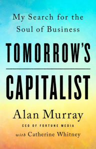 Title: Tomorrow's Capitalist: My Search for the Soul of Business, Author: Alan Murray