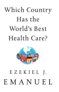 Free download textbooks pdf Which Country Has the World's Best Health Care? by Ezekiel J. Emanuel