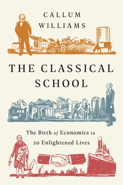 The Classical School: The Birth of Economics in 20 Enlightened Lives