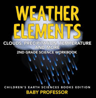 Title: Weather Elements (Clouds, Precipitation, Temperature and More): 2nd Grade Science Workbook Children's Earth Sciences Books Edition, Author: Baby Professor