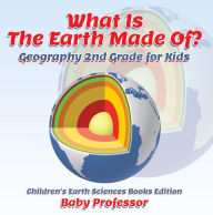 Title: What Is The Earth Made Of? Geography 2nd Grade for Kids Children's Earth Sciences Books Edition, Author: Baby Professor