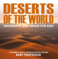 Title: Deserts of The World: Geography 2nd Grade for Kids Children's Earth Sciences Books Edition, Author: Baby Professor