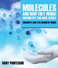 Title: Molecules and How They Work! Chemistry for Kids Series - Children's Analytic Chemistry Books, Author: Baby Professor