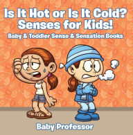 Title: Is it Hot or Is it Cold? Senses for Kids! - Baby & Toddler Sense & Sensation Books, Author: Baby Professor