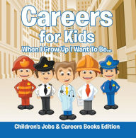 Title: Careers for Kids: When I Grow Up I Want To Be... Children's Jobs & Careers Books Edition, Author: Baby Professor