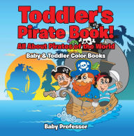 Title: Toddler's Pirate Book! All About Pirates of the World - Baby & Toddler Color Books, Author: Baby Professor