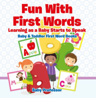 Title: Fun With First Words. Learning as a Baby Starts to Speak. - Baby & Toddler First Word Books, Author: Baby Professor