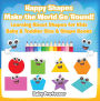 Happy Shapes Make the World Go 'Round! Learning About Shapes for Kids - Baby & Toddler Size & Shape Books