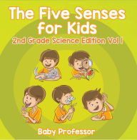 Title: The Five Senses for Kids 2nd Grade Science Edition Vol 1, Author: Baby Professor