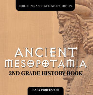 Title: Ancient Mesopotamia: 2nd Grade History Book Children's Ancient History Edition, Author: Baby Professor