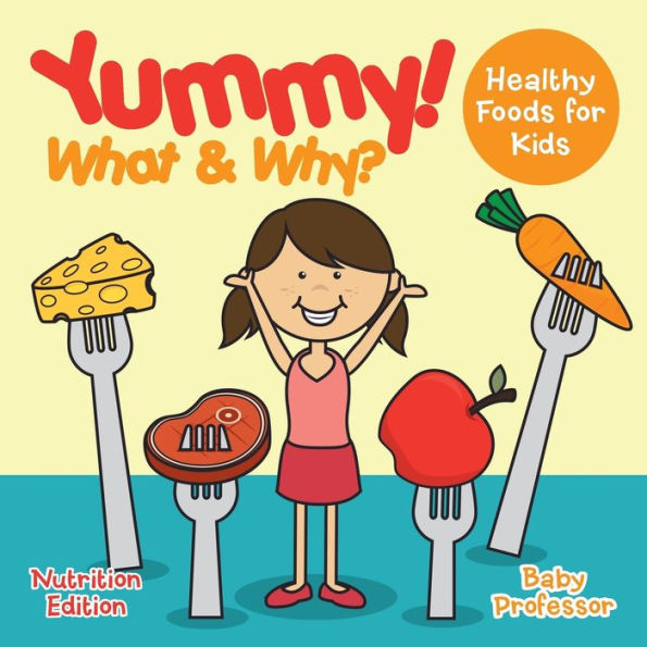 Yummy! What & Why? - Healthy Foods for Kids Nutrition Edition