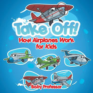 Title: Take Off! How Aeroplanes Work for Kids, Author: Baby Professor