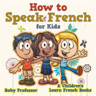 Title: How to Speak French for Kids A Children's Learn French Books, Author: Baby Professor