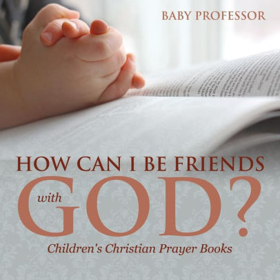 How Can I Be Friends With God Childrens Christian Prayer Bookspaperback - 