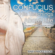 Title: Confucius and His Teachings about Life- Children's Ancient History Books, Author: Baby Professor