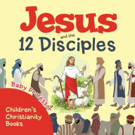 Title: Jesus and the 12 Disciples Children's Christianity Books, Author: Baby Professor