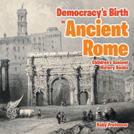 Title: Democracy's Birth in Ancient Rome-Children's Ancient History Books, Author: Baby Professor