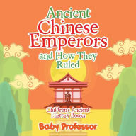 Title: Ancient Chinese Emperors and How They Ruled-Children's Ancient History Books, Author: Baby Professor