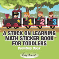 Title: A Stuck on Learning Math Sticker Book for Toddlers - Counting Book, Author: Mrs Sumer Edwards-Williams