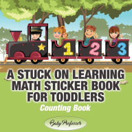 Title: A Stuck on Learning Math Sticker Book for Toddlers - Counting Book, Author: Baby Professor