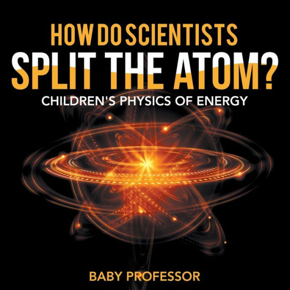 How Do Scientists Split the Atom? Children's Physics of Energy