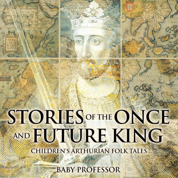 Stories of the Once and Future King Children's Arthurian Folk Tales