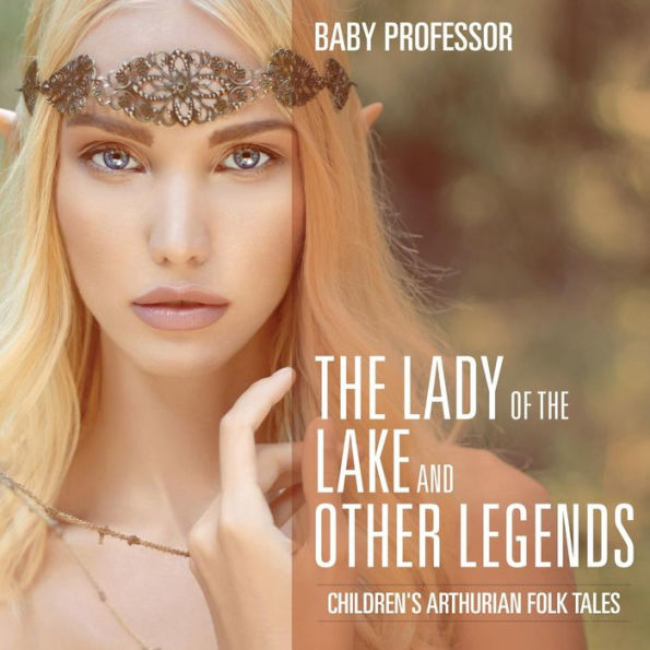 The Lady of the Lake and Other Legends Children's Arthurian Folk Tales