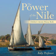Title: The Power of the Nile-Children's Ancient History Books, Author: Baby Professor