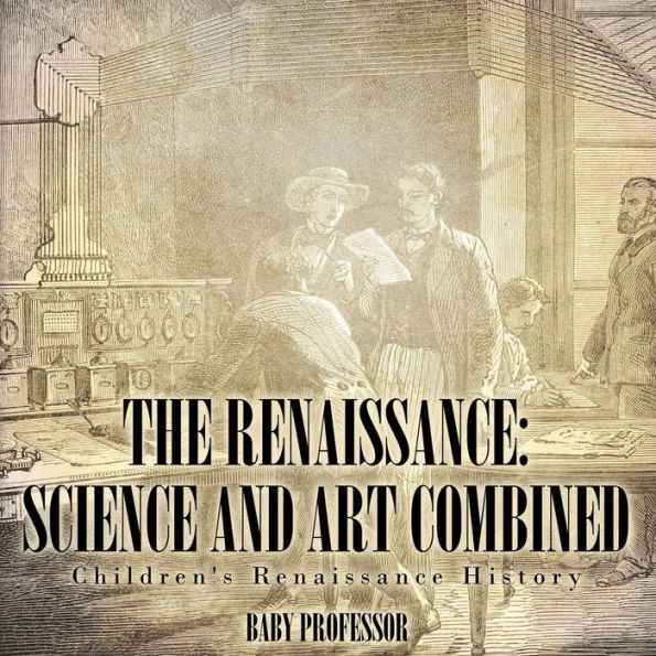 The Renaissance: Science and Art Combined Children's Renaissance History