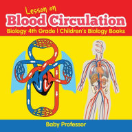 Title: Lesson on Blood Circulation - Biology 4th Grade Children's Biology Books, Author: Baby Professor