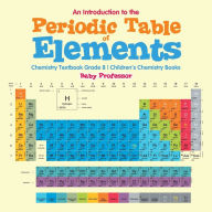 Title: An Introduction to the Periodic Table of Elements: Chemistry Textbook Grade 8 Children's Chemistry Books, Author: Baby Professor