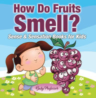 Title: How Do Fruits Smell? Sense & Sensation Books for Kids, Author: Baby Professor