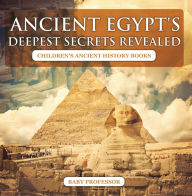 Title: Ancient Egypt's Deepest Secrets Revealed -Children's Ancient History Books, Author: Baby Professor