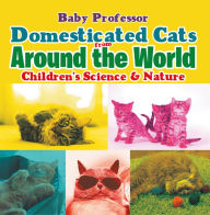 Title: Domesticated Cats from Around the World Children's Science & Nature, Author: Baby Professor