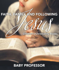 Title: Faith, Family, and Following Jesus Children's Christianity Books, Author: Baby Professor