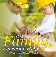 Title: In a Family, Everyone Helps- Children's Family Life Books, Author: Baby Professor