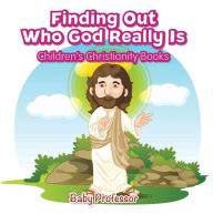 Title: Finding Out Who God Really Is Children's Christianity Books, Author: Baby Professor