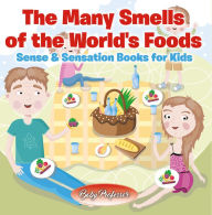 Title: The Many Smells of the World's Foods Sense & Sensation Books for Kids, Author: Baby Professor